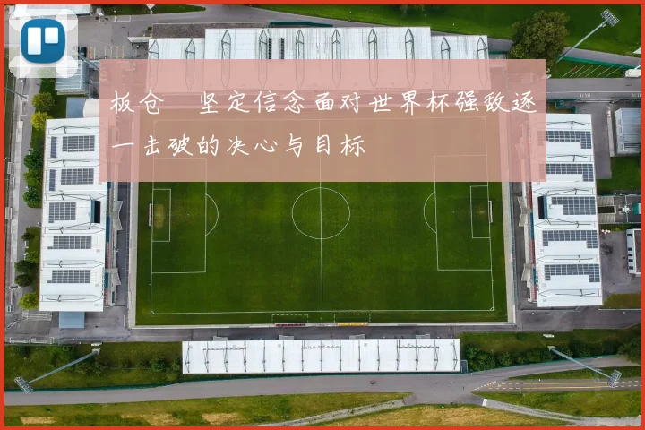 板仓滉坚定信念面对世界杯强敌逐一击破的决心与目标