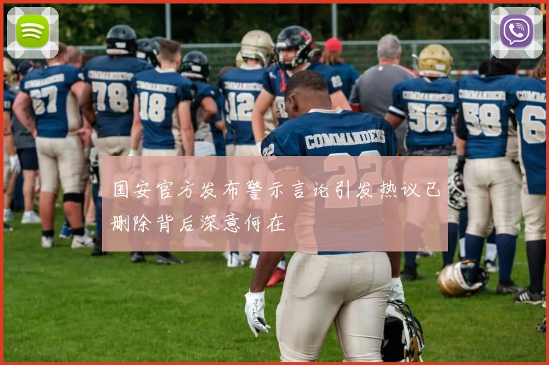 国安官方发布警示言论引发热议已删除背后深意何在